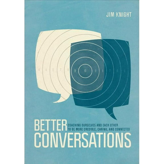 Better Conversations : Coaching Ourselves and Each Other to Be More Credible, Caring, and Connected