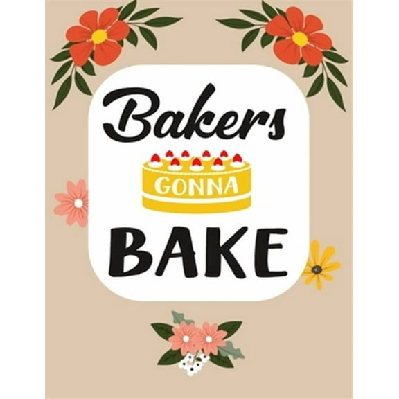 Bakers Gonna Bake: Recipe Book To Write In Your Own Recipes