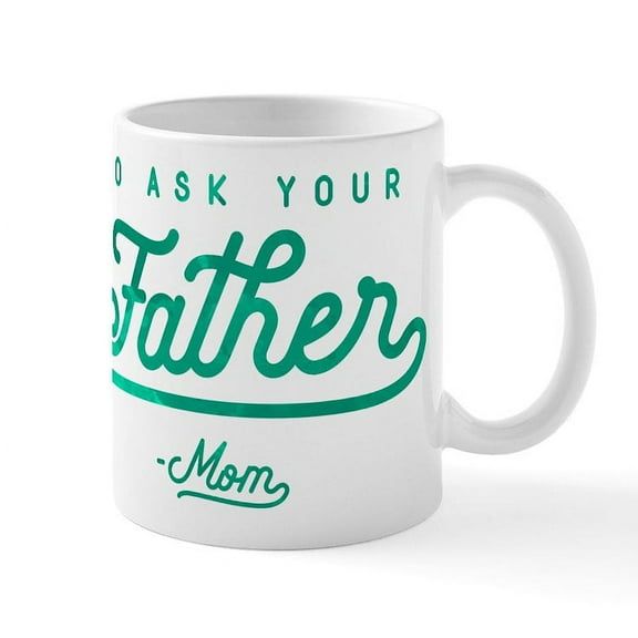 CafePress - Go Ask Your Father Green Mug - 11 oz Ceramic Mug - Novelty Coffee Tea Cup