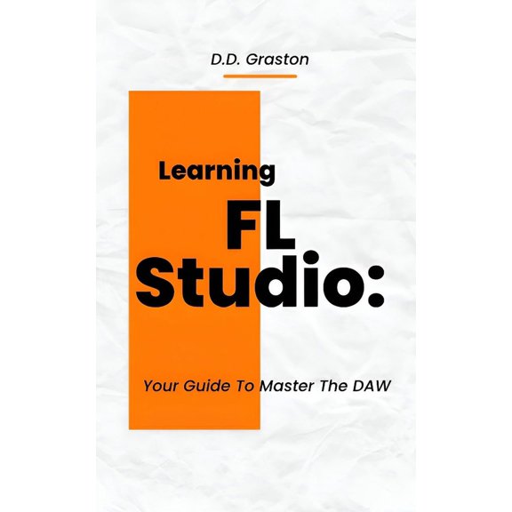 Learning FL Studio: Your Guide To Master The DAW, (Paperback)