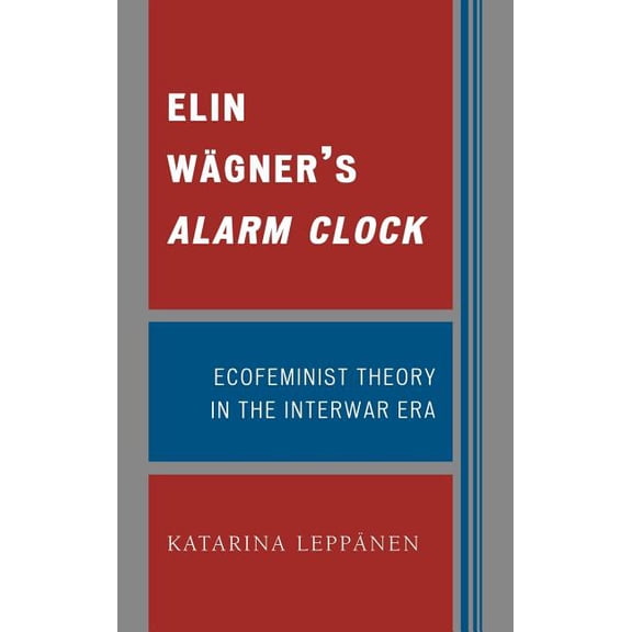 Elin Wägner's Alarm Clock: Ecofeminist Theory in the Interwar Era, (Hardcover)