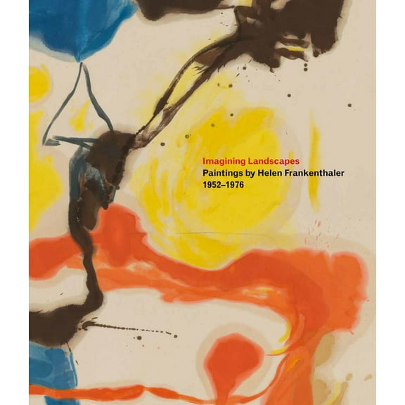 Imagining Landscapes: Paintings by Helen Frankenthaler, 1952–1976 (Hardcover)