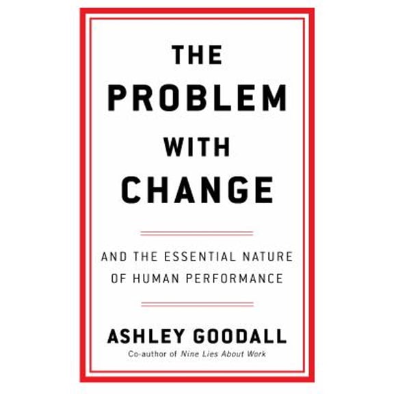 Pre-Owned The Problem With Change: The Essential Nature of Human Performance (Paperback) by Ashley Goodall