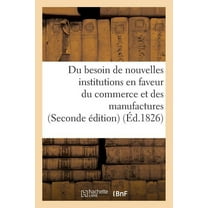 Savoirs Et Traditions Du Besoin de Nouvelles Institutions En Faveur Du Commerce Et Des Manufactures, (Paperback)