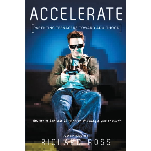 Pre-Owned Accelerate: Parenting Teenagers: How Not to Find Your 25-Year-Old Still Living in Your Basement (Paperback) 1430051981 9781430051985