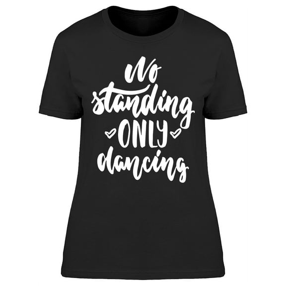 No Standing Only Dancing Font T-Shirt Women -Image by Shutterstock, Female Small
