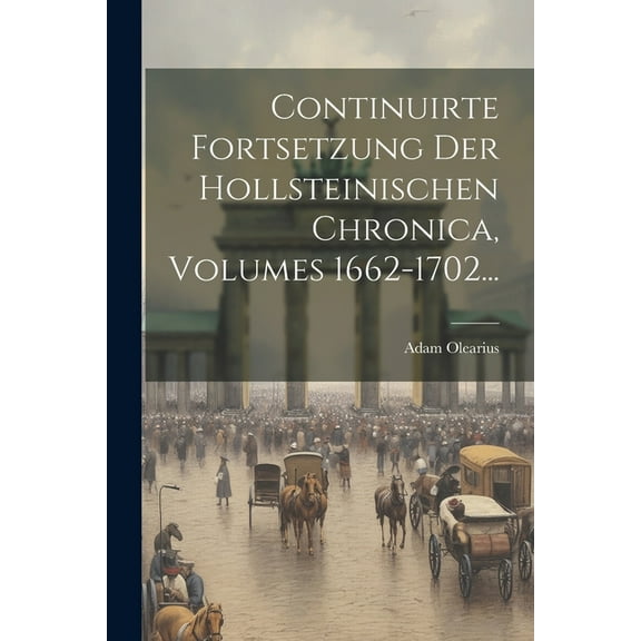 Continuirte Fortsetzung Der Hollsteinischen Chronica, Volumes 1662-1702... (Paperback)