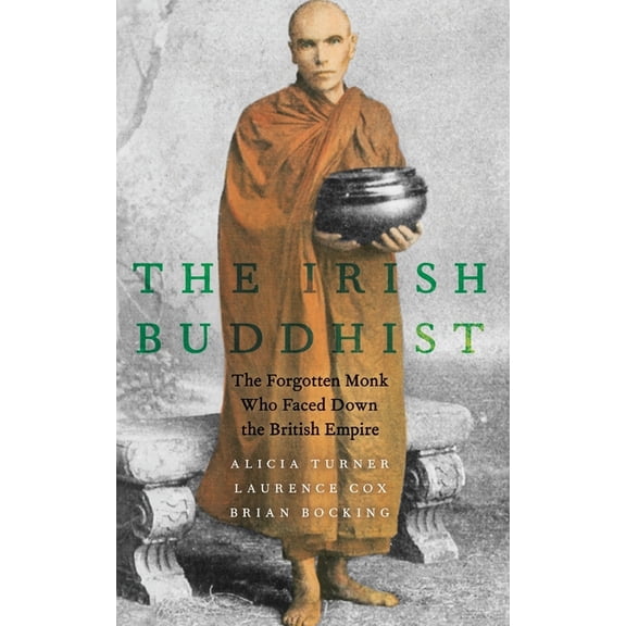 Irish Buddhist: The Forgotten Monk Who Faced Down the British Empire, (Hardcover)