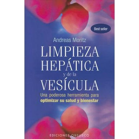 Limpieza Hepatica y de la Vesicula : Una Poderosa Herramienta de Autoayuda Para Aumentar su Salud y Bienestar
