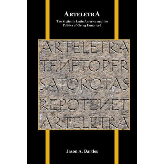 Purdue Studies in Romance Literatures Arteletra: The Sixties in Latin America and the Politics of Going Unnoticed, Book 81, (Paperback)