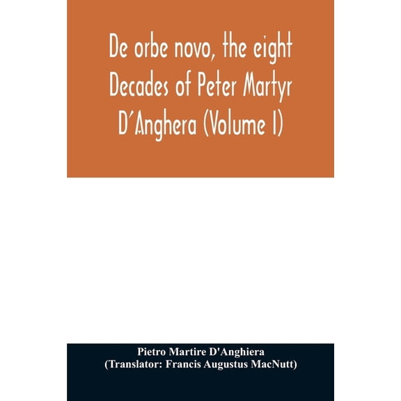 De orbe novo, the eight Decades of Peter Martyr D'Anghera (Volume I), (Paperback)