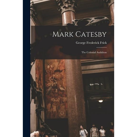 Mark Catesby: the Colonial Audubon, (Paperback)