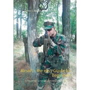 Airsoft - the easy Guide for Beginners: Your introduction to a fascinating and fulfilling hobby away from the mainstream!, (Paperback)