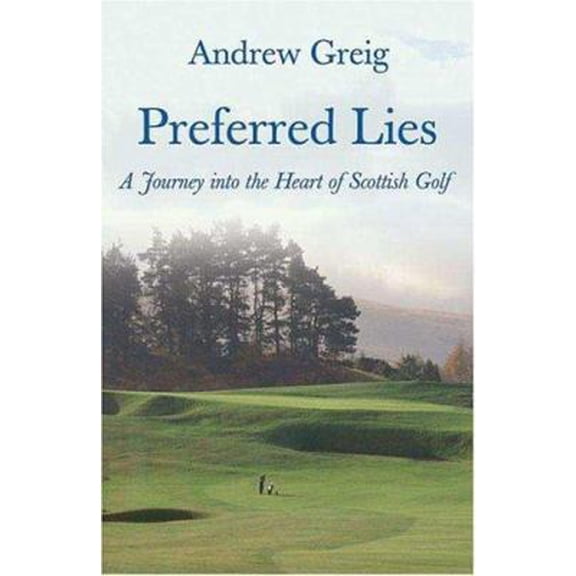 Pre-Owned Preferred Lies: A Journey into the Heart of Scottish Golf (Hardcover) 031237299X 9780312372996