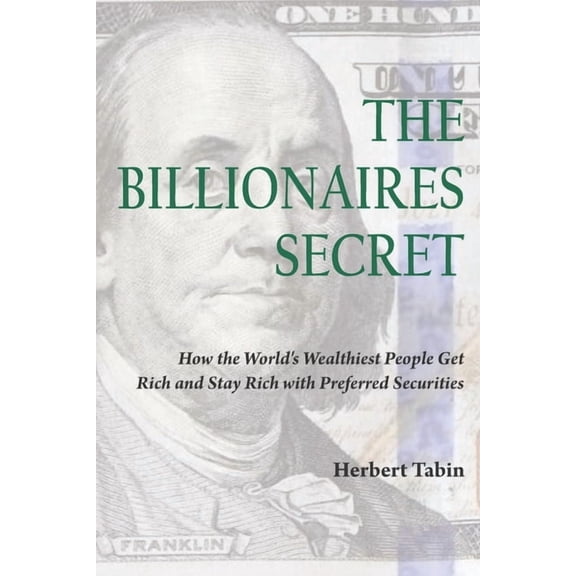The Billionaires Secret: How the World's Wealthiest People Get Rich and Stay Rich with Preferred Securities, (Paperback)