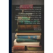 Catalogue of the Extensive and Valuable Collection of Manuscripts in all Languages, Formed by the Late Eminent Bookseller Mr. Thomas Rodd ... Which Will be Sold by Auction ... by Messrs. S. Leigh Sotheby & Co. ... on ... February 4th, 1850 .. (Paperback)