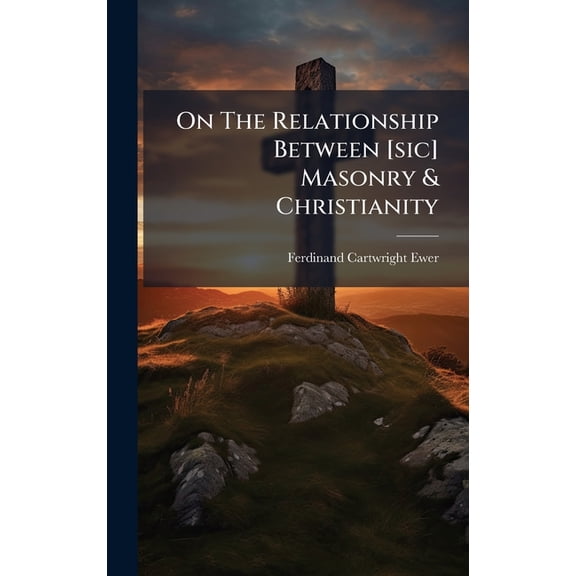 On The Relationship Between [sic] Masonry & Christianity, (Hardcover)