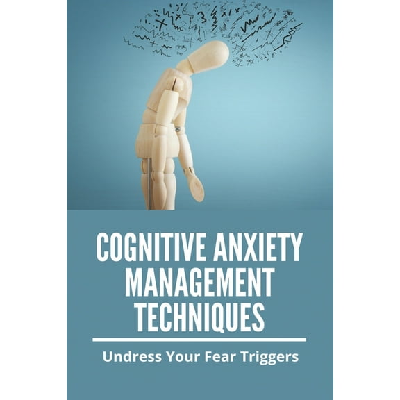 Cognitive Anxiety Management Techniques: Undress Your Fear Triggers: Somatic Anxiety Management Techniques (Paperback)