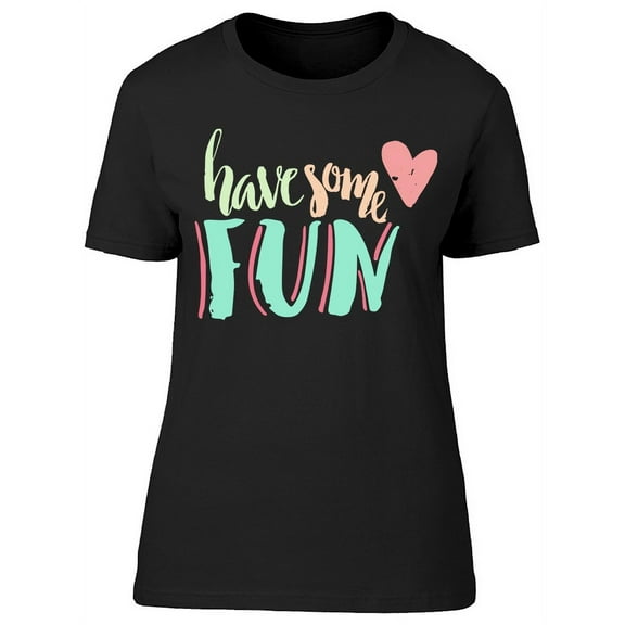 Have Some Fun Phrase T-Shirt Women -Image by Shutterstock, Female Small