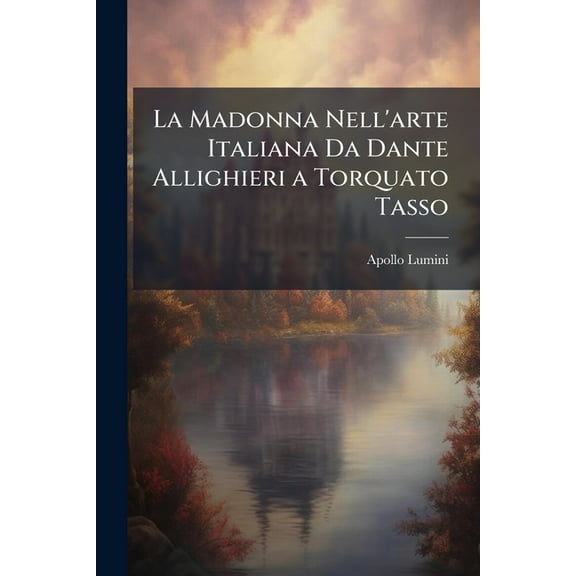 La Madonna Nell'arte Italiana Da Dante Allighieri a Torquato Tasso : Spigolature Artistiche (Paperback)