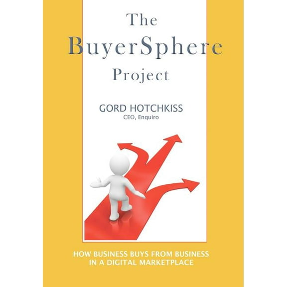 The BuyerSphere Project: How Businesses Buy From Businesses in the Digital Marketplace  Paperback  Gord Hotchkiss