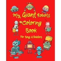My Giant Robots coloring Book for Boys toddlers: Fantastic Robots Coloring in Jumbo images for boys, girls, preschool toddler for their relaxation Paperback 1798457067 9781798457061 Arika Williams