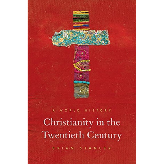Christianity in the Twentieth Century: A World History (The Princeton History of Christianity)