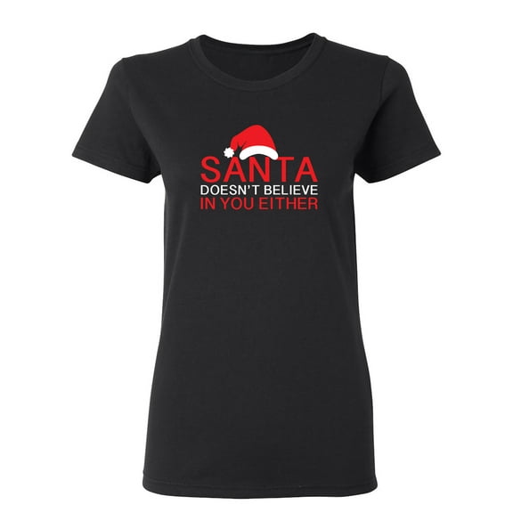 Santa Doesn't Believe In You Either Sarcastic Novelty Gift Idea Adult Humor Funny Women's Casual Tees