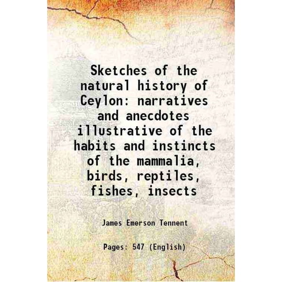 Croquis de l'Histoire Naturelle de Ceylan Narratifs et anecdotes Illustrant les Habitudes et instincts des Mammifères, Oiseaux, reptiles, Poissons, Insectes 1868 [Relié]