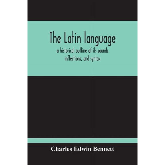 The Latin Language, A Historical Outline Of Its Sounds Inflections, And Syntax, (Paperback)