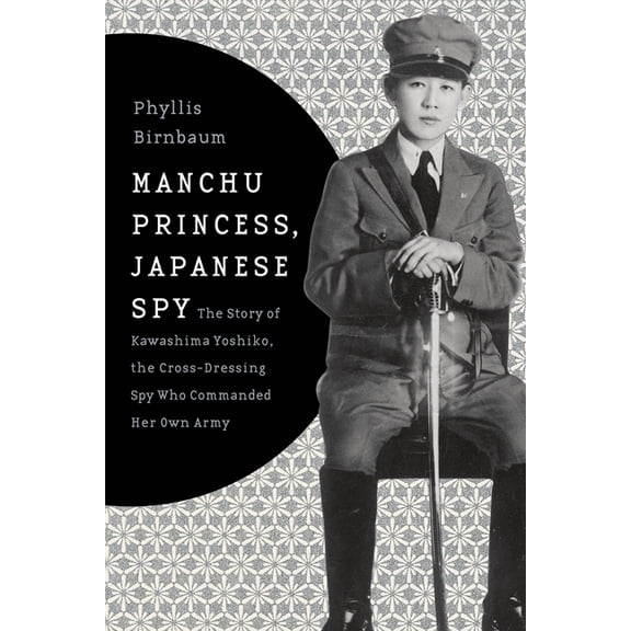 Asia Perspectives: History, Society, and Manchu Princess, Japanese Spy: The Story of Kawashima Yoshiko, the Cross-Dressing Spy Who Commanded Her Own Army, (Paperback)