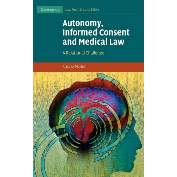 Cambridge Law, Medicine and Ethics Autonomy, Informed Consent and Medical Law: A Relational Challenge, Book 8, (Hardcover)