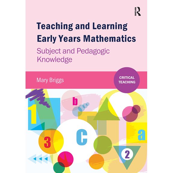 Critical Teaching Teaching and Learning Early Years Mathematics: Subject and Pedagogic Knowledge, (Paperback)