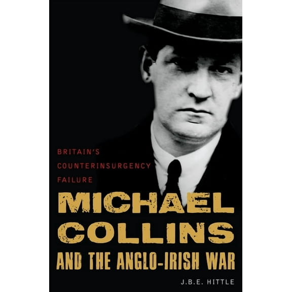 Michael Collins and the Anglo-Irish War: Britain's Counterinsurgency Failure, (Hardcover)