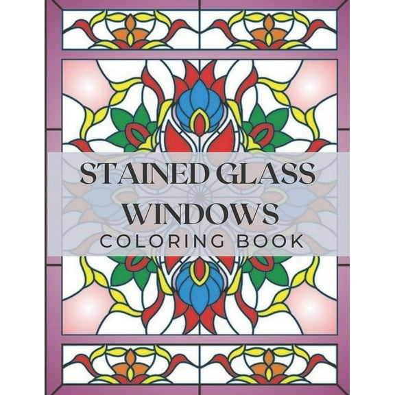 Stained Glass Windows: Coloring Book with Window Designs for Adults Relaxation. Perfect Gift a Girls, Boys, Teens..., (Paperback)