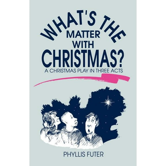 What's The Matter With Christmas?: A Christmas Play In Three Acts (Paperback)