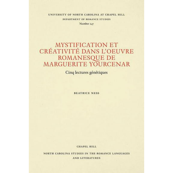 North Carolina Studies in the Romance La Mystification Et CrÃ©ativitÃ© Dans l'Oeuvre Romanesque de Marguerite Yourcenar: Cinq Lectures GÃ©nÃ©tiques, Book 247, (Paperback)