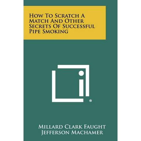 How to Scratch a Match and Other Secrets of Successful Pipe