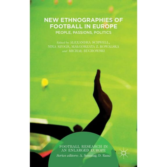 Football Research in an Enlarged Europe New Ethnographies of Football in Europe: People, Passions, Politics, (Hardcover)