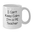 thumbnail image 2 of Funny PE Teacher Gifts, White Coffee Mug, I Can't Keep Calm, Birthday Presents from Friends to PE Teacher, Perfect Inspirational Quote for PE Teacher's Special Day, 2 of 4