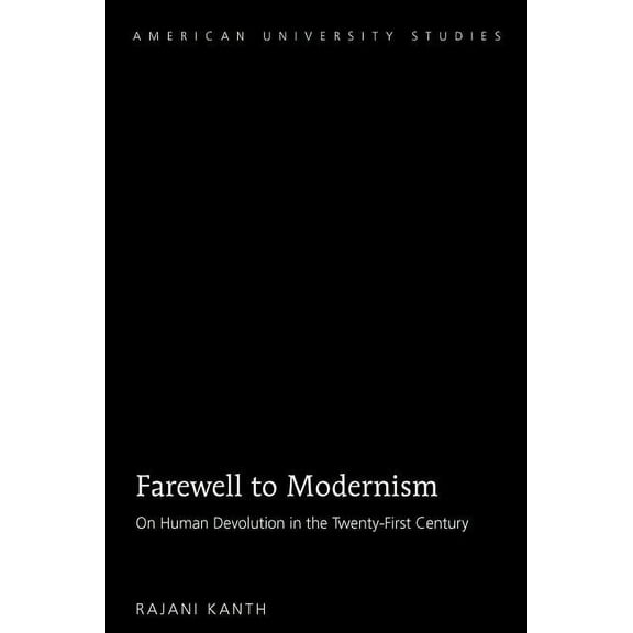 American University Studies: Farewell to Modernism: On Human Devolution in the Twenty-First Century (Hardcover)