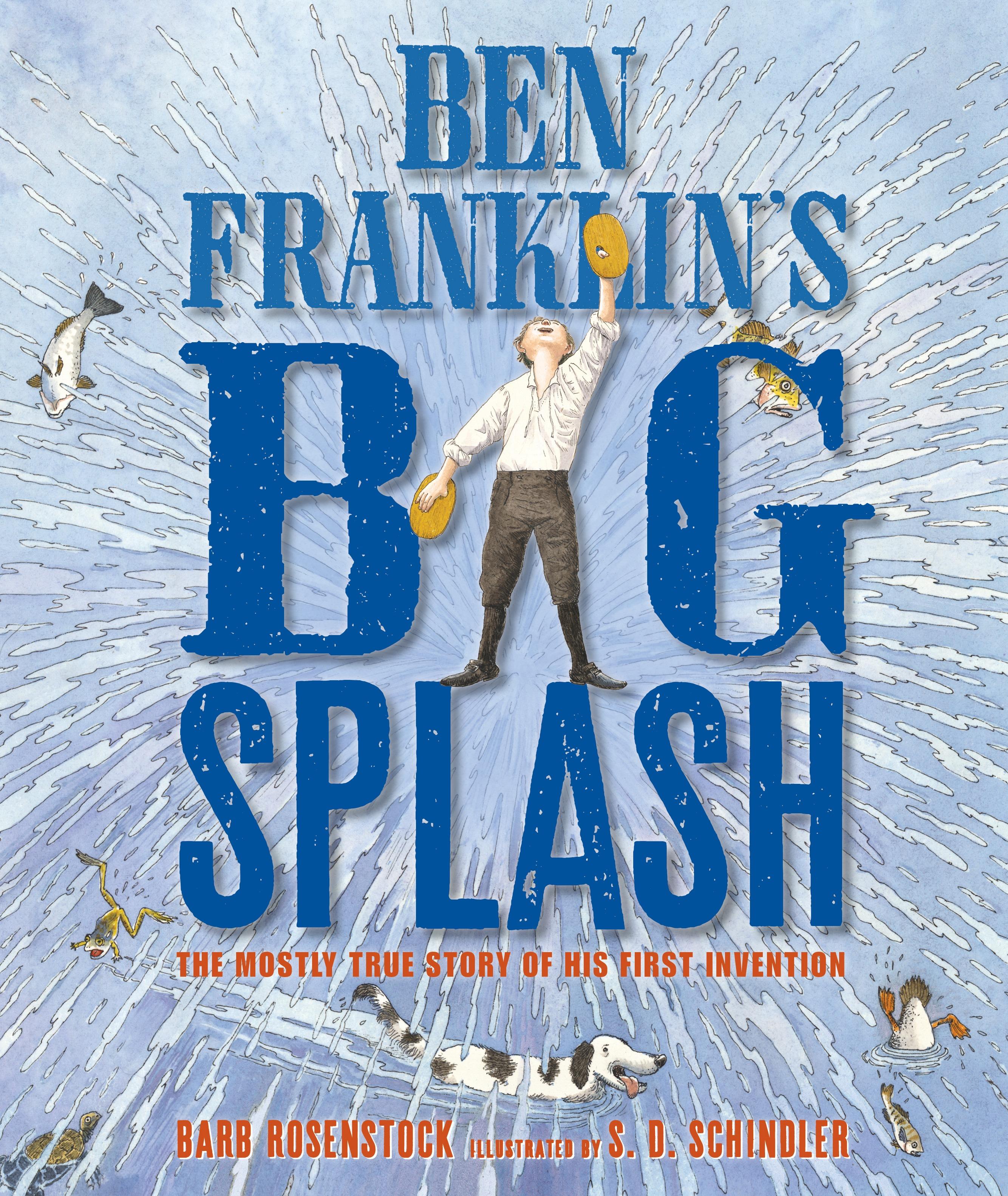 Ben Franklin's Big Splash : The Mostly True Story of His First