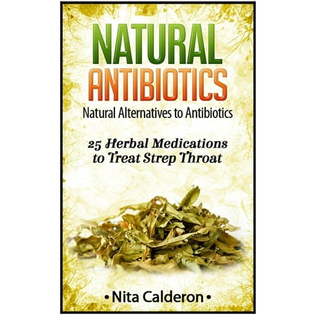 Natural Antibiotics: Natural Alternatives to Antibiotics. 25 Herbal Medications to Treat Strep Throat. - (Best Way To Treat Strep Throat At Home)
