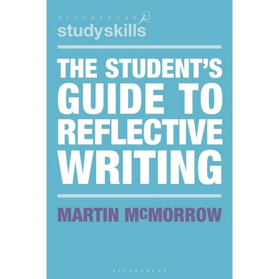 Bloomsbury Study Skills The Student's Guide to Reflective Writing, (Paperback)