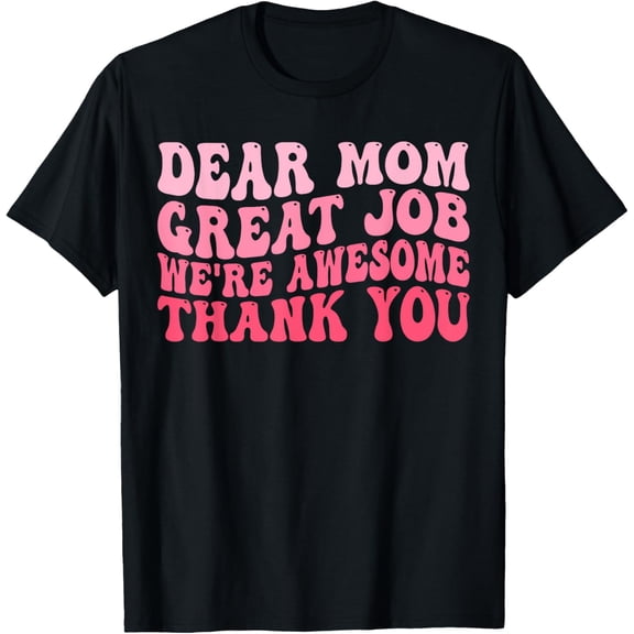Dear Mom Great Job We're Awesome Thank You Mother's day T-Shirt