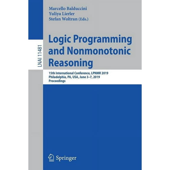 Logic Programming and Nonmonotonic Reasoning: 15th International Conference, Lpnmr 2019, Philadelphia, Pa, Usa, June 3-7, (Paperback)