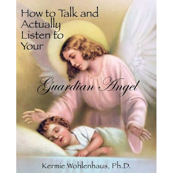 How to Talk and Actually Listen to Your Guardian Angel, (Paperback)
