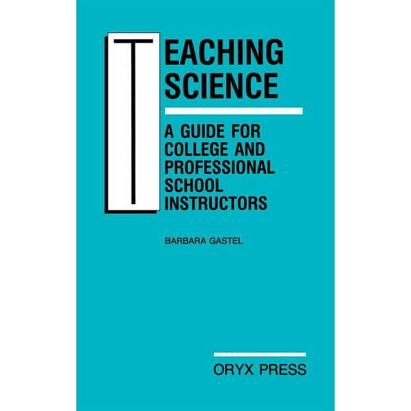 Teaching Science: A Guide for College and Professional School Instructors, (Hardcover)