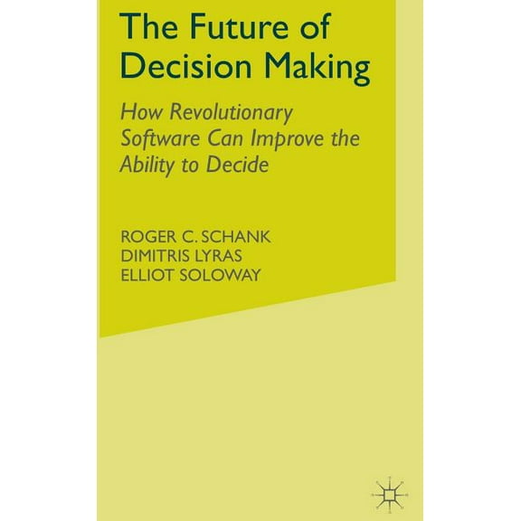 The Future of Decision Making: How Revolutionary Software Can Improve the Ability to Decide, (Hardcover)