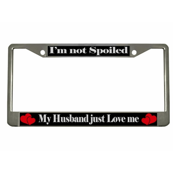 I'm Not Spoiled My Husband Just Loves Me Style Girly Metal License Plate Frame Personalized/Car Accessories Car Tag Holder Cover (Chrome/Black/Silver)